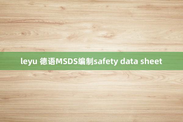 leyu 德语MSDS编制safety data sheet