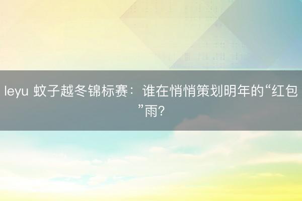 leyu 蚊子越冬锦标赛：谁在悄悄策划明年的“红包”雨？